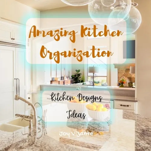 Amazing Kitchen Organization - Ideas for Kitchen Designs - Clean and Beautiful Kitchen - Paperback