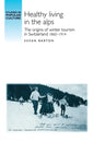 Healthy Living in the Alps: The Origins of Winter Tourism in Switzerland, 1860-1914 - Paperback