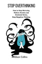 Stop Overthinking: How to Stop Worrying, Relieve Anxiety and Emotional Stress, Stop Negative Thinking. - Paperback