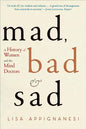 Mad, Bad, and Sad: A History of Women and the Mind Doctors - Paperback