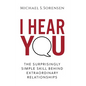 I Hear You: The Surprisingly Simple Skill Behind Extraordinary Relationships - Hardcover