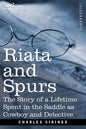 Riata and Spurs: The Story of a Lifetime Spent in the Saddle as Cowboy and Detective - Paperback