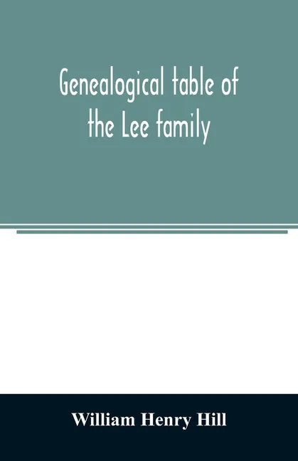 Genealogical table of the Lee family: from the first emigration to America in 1641, brought down to the year 1851. Comp. from information furnished by - Paperback