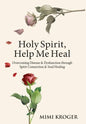 Holy Spirit, Help Me Heal: Overcoming Disease & Dysfunction through Spirit Connection & Soul Healing - Hardcover