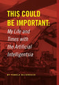 This Could Be Important: My Life and Times with the Artificial Intelligentsia - Hardcover