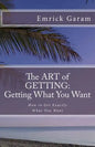 The Art of Getting: Getting What You Want When You Want It: Easy Steps to Change Your Life - Paperback