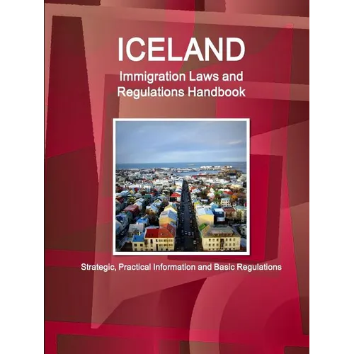 Iceland Immigration Laws and Regulations Handbook: Strategic, Practical Information and Basic Regulations - Paperback