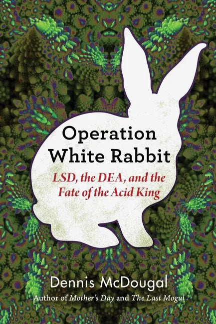 Operation White Rabbit: Lsd, the Dea, and the Fate of the Acid King - Hardcover