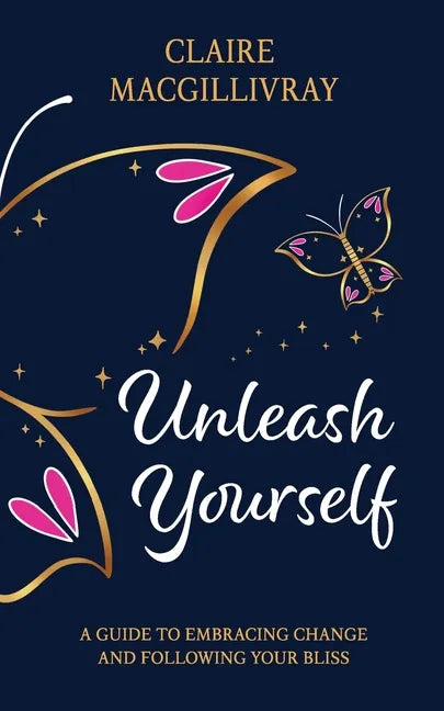 Unleash Yourself: A Guide To Embracing Change And Following Your Bliss - Paperback