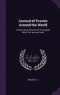 Journal of Travels Around the World: Twenty-seven Thousand Five Hundred Miles Over sea and Land - Hardcover