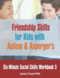 Six-Minute Social Skills Workbook 3: Friendship Skills for Kids with Autism & Asperger's - Paperback