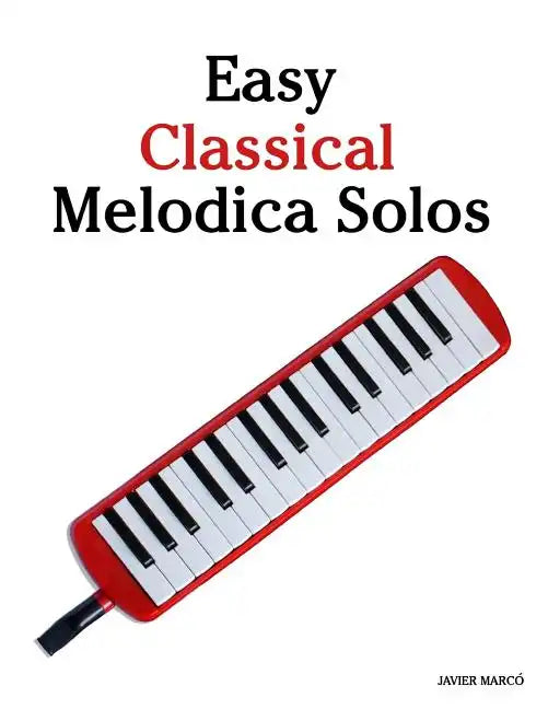 Easy Classical Melodica Solos: Featuring Music of Bach, Mozart, Beethoven, Brahms and Others. - Paperback