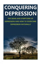 Conquering Depression: Signs and Symptoms of Depression and How to Overcome Depression Naturally - Paperback