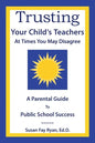 Trusting Your Child's Teachers: at Times You May Disagree: A Parental Guide to Public School Success - Paperback