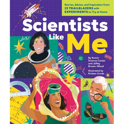 Scientists Like Me: Stories, Advice, and Inspiration from 25 Trailblazers with Experiments to Try at Home - Hardcover