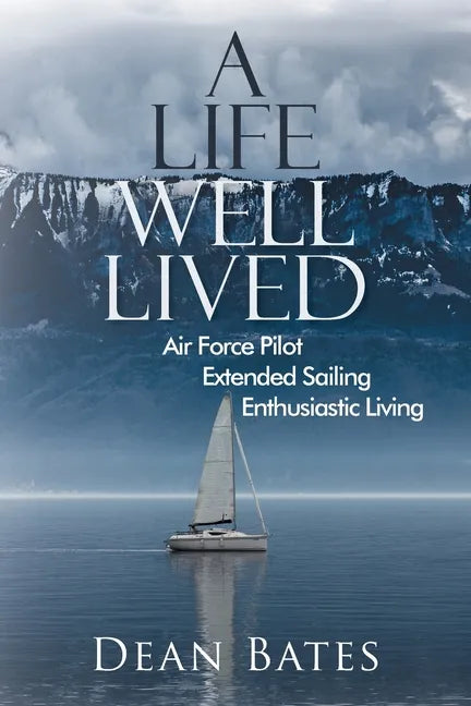 A Life Well Lived: Air Force Pilot, Extended Sailing, Enthusiastic Living - Paperback