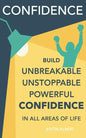 Confidence: Build Unbreakable, Unstoppable, Powerful Confidence: Boost Your Self-Confidence - Paperback