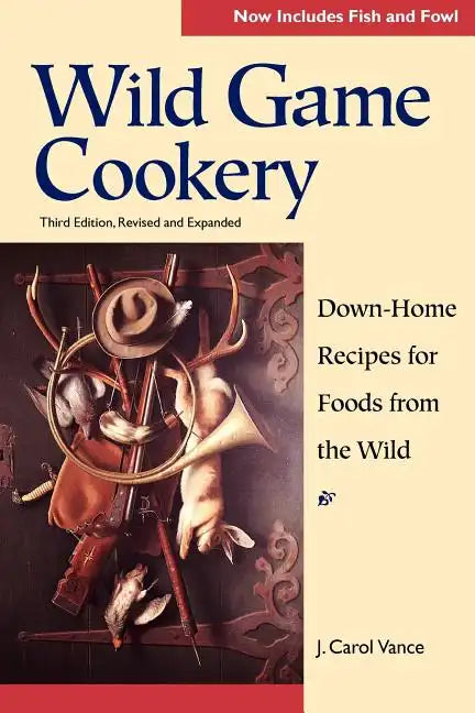 Wild Game Cookery: Down-Home Recipes for Foods from the Wild - Paperback