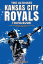 The Ultimate Kansas City Royals Trivia Book: A Collection of Amazing Trivia Quizzes and Fun Facts for Die-Hard Royals Fans! - Paperback