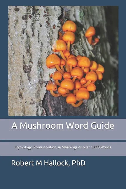 A Mushroom Word Guide: Etymology, Pronunciation, and Meanings of over 1,500 Words - Paperback