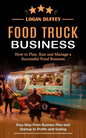 Food Truck Business: Discover How to Plan, Run and Manage a Successful Food Business (Easy Way From Business Plan and Startup to Profits and Scaling) - Paperback