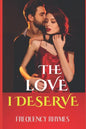 The Love I Deserve: Divulging 21 Thrilling And Sizzling Hot Romantic Adventures Every Woman Yearns For In A Romantic Relationship - Paperback