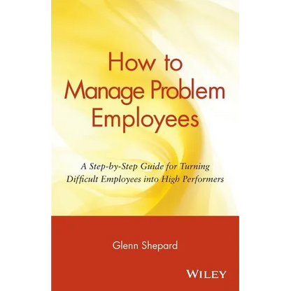 How to Manage Problem Employees: A Step-By-Step Guide for Turning Difficult Employees Into High Performers - Paperback