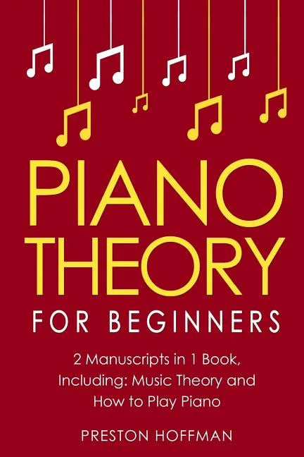 Piano Theory: For Beginners - Bundle - The Only 2 Books You Need to Learn Piano Music Theory, Piano Tuning and Piano Technique Today - Paperback