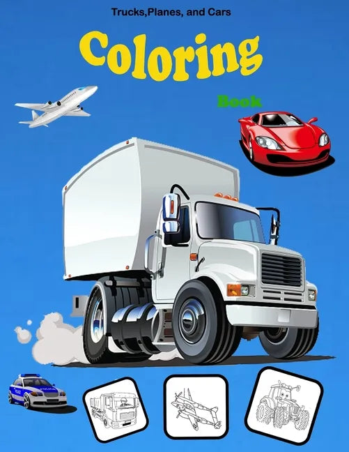 Trucks, Planes, and Cars Coloring book: Activity Book for Toddlers, Preschoolers, Boys, Girls & Kids Ages 2-4, 4-6, 6-8 - Paperback
