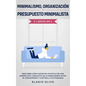 Minimalismo, organización y presupuesto minimalista 2 libros en 1: Descubre cómo adoptar un estilo de vida minimalista, deshazte de lo innecesario, ev - Hardcover