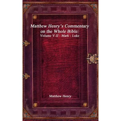 Matthew Henry's Commentary on the Whole Bible: Volume V-II - Mark - Luke - Hardcover