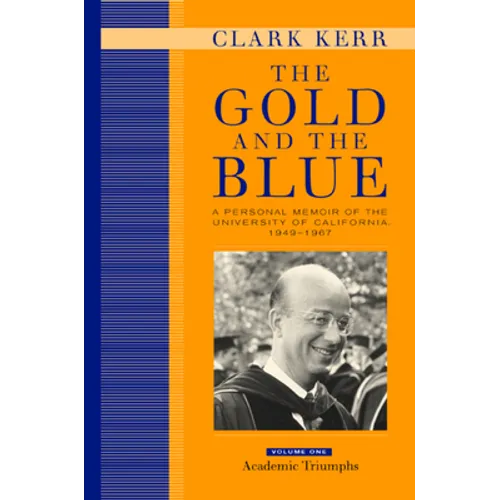 The Gold and the Blue, Volume One: A Personal Memoir of the University of California, 1949-1967, Academic Triumphs - Hardcover