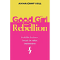 Good Girl Rebellion: Build the business, break the rules, be limitless - Paperback