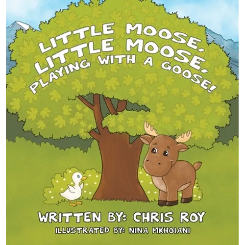 Little Moose, Little Moose, Playing With A Goose! - Hardcover