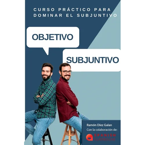 Objetivo Subjuntivo: Curso para practicar los diferentes tiempos del modo subjuntivo en español. Niveles avanzados B1, B2, C1, C2. - Paperback