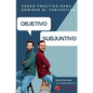 Objetivo Subjuntivo: Curso para practicar los diferentes tiempos del modo subjuntivo en español. Niveles avanzados B1, B2, C1, C2. - Paperback