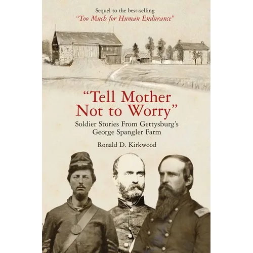 Tell Mother Not to Worry: Soldier Stories from Gettysburg's George Spangler Farm - Hardcover