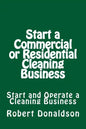 Start a Commercial or Residential Cleaning Business: Learn How to Start and Operate a Cleaning Business - Paperback