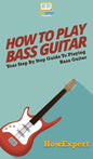How To Play Bass Guitar: Your Step By Step Guide To Playing Bass Guitar - Hardcover