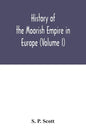History of the Moorish Empire in Europe (Volume I) - Paperback