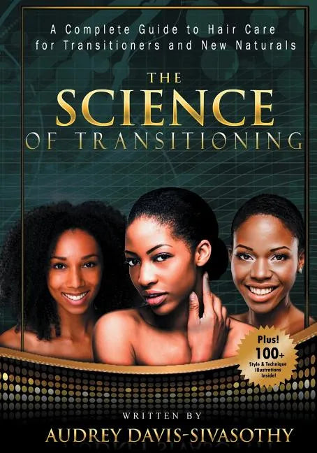 The Science of Transitioning: A Complete Guide to Hair Care for Transitioners and New Naturals - Paperback