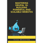 Mastering Drupal 10: Building Powerful and Scalable Websites - Paperback