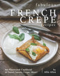 Fabulous French Crepe Recipes: An Illustrated Cookbook of Sweet Savory Crepe Ideas! - Paperback