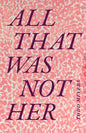 All That Was Not Her - Hardcover