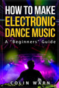 How To Make Electronic Dance Music: A Beginner's Guide - Paperback