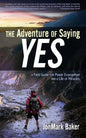 The Adventure of Saying YES: A Field Guide for Power Evangelism and a Life of Miracles - Paperback