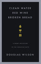 Clean Water, Red Wine, Broken Bread: A Short Invitation to the Christian Faith - Paperback