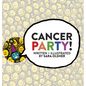Cancer Party!: Explain Cancer, Chemo, and Radiation to Kids in a Totally Non-Scary Way - Hardcover