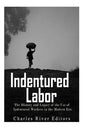Indentured Labor: The History and Legacy of the Use of Indentured Workers in the Modern Era - Paperback