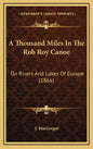 A Thousand Miles In The Rob Roy Canoe: On Rivers And Lakes Of Europe (1866) - Hardcover